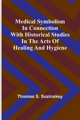 Medical symbolism in connection with historical studies in the arts of healing and hygiene Paperback Alpha Edition
