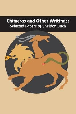 Chimeras and other writings: Selected Papers of Sheldon Bach by Bach, Sheldon