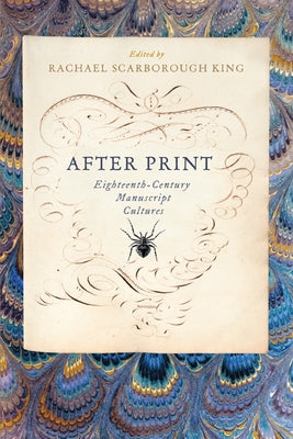 After Print: Eighteenth-Century Manuscript Cultures by King, Rachael Scarborough