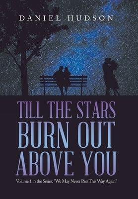 Till the Stars Burn out Above You: Volume 1 in the Series: "We May Never Pass This Way Again" by Hudson, Daniel