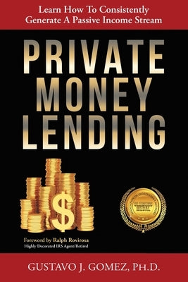 Private Money Lending: Learn How To Consistently Generate A Passive Income Stream by Gomez, Gustavo J.