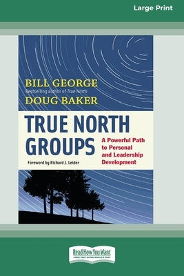 True North Groups: A Powerful Path to Personal and Leadership Development [Standard Large Print 16 Pt Edition] by George, Bill