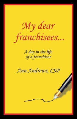 My Dear Franchisees: A day in the life of a franchisor by Andrews, Ann