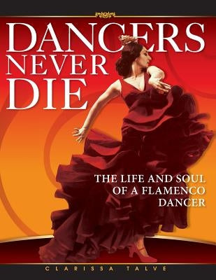 Dancers Never Die: The Life and Soul of a Flamenco Dancer Paperback On Demand Publishing, LLC-Create Space