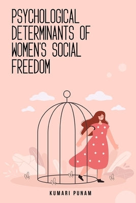 Psychological determinants of women's social freedom by Punam, Kumari