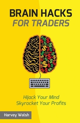 Brain Hacks For Traders by Walsh, Harvey