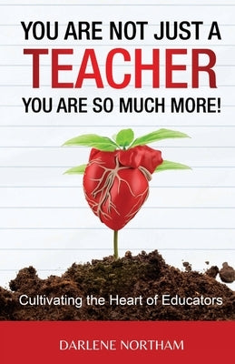 You Are Not Just A Teacher; You Are So Much More! by Northam, Darlene