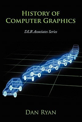 History of Computer Graphics: Dlr Associates Series by Ryan, Dan