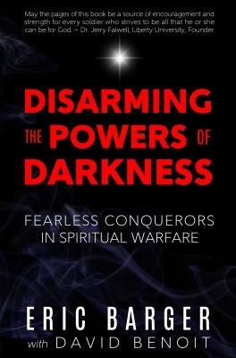 Disarming the Powers of Darkness: Fearless Conquerors in Spiritual War by Barger, Eric