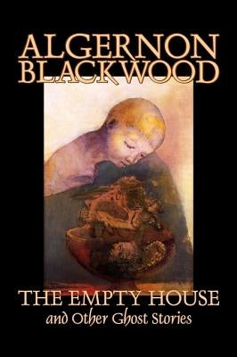 The Empty House and Other Ghost Stories by Algernon Blackwood, Fiction, Horror, Classics by Blackwood, Algernon