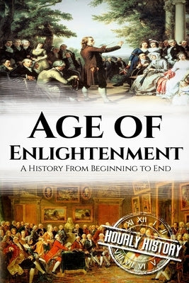 The Age of Enlightenment: A History From Beginning to End Paperback Createspace Independent Publishing Platform
