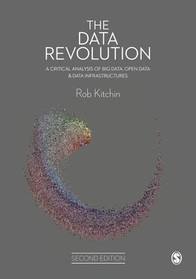 The Data Revolution: A Critical Analysis of Big Data, Open Data and Data Infrastructures by Kitchin, Rob