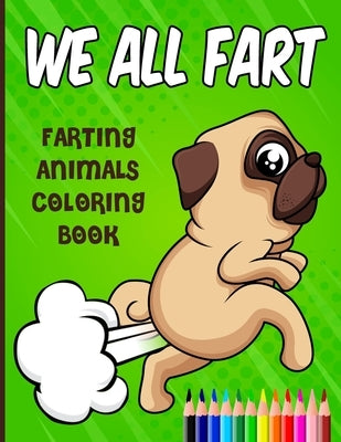 We All Fart: Farting Animals Coloring Book: Happy & Funny Farting & Pooping Coloring Book For Animal Lovers Paperback Independently Published