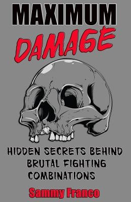 Maximum Damage: Hidden Secrets Behind Brutal Fighting Combinations Paperback Contemporary Fighting Arts