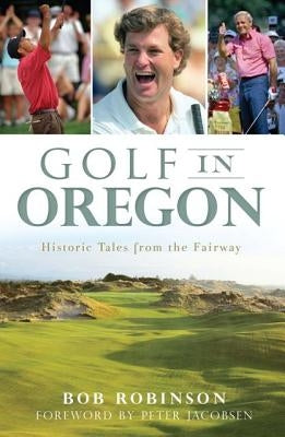 Golf in Oregon: Historic Tales from the Fairway by Robinson, Bob