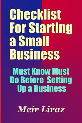 Checklist for Starting a Small Business - Must Know Must Do Before Setting Up a Business by Liraz, Meir