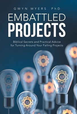 Embattled Projects: Biblical Secrets and Practical Advice for Turning Around Your Failing Projects by Myers, Gwyn