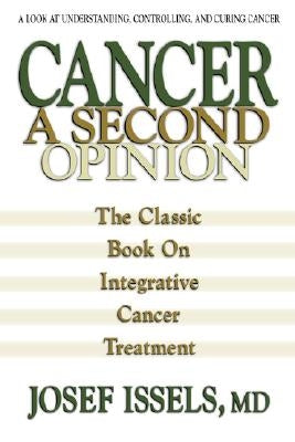 Cancer: A Second Opinion: A Look at Understanding, Controlling, and Curing Cancer by Issels, Josef