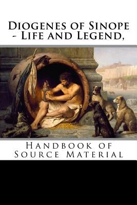 Diogenes of Sinope - Life and Legend, 2nd Edition: Handbook of Source Material Paperback Createspace Independent Publishing Platform