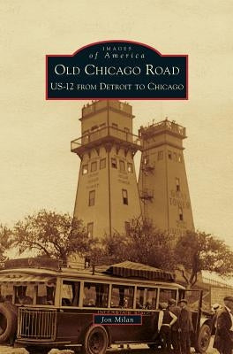 Old Chicago Road: US-12 from Detroit to Chicago by Milan, Jon