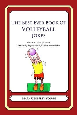 The Best Ever Book of Volleyball Jokes: Lots and Lots of Jokes Specially Repurposed for You-Know-Who by Young, Mark Geoffrey