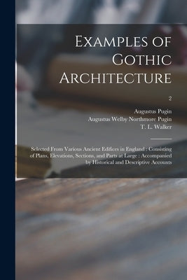 Examples of Gothic Architecture: Selected From Various Ancient Edifices in England: Consisting of Plans, Elevations, Sections, and Parts at Large: Acc Paperback Legare Street Press