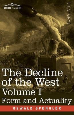 The Decline of the West, Volume I: Form and Actuality Paperback Cosimo Classics
