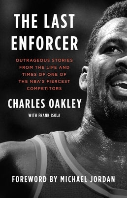 The Last Enforcer: Outrageous Stories from the Life and Times of One of the Nba's Fiercest Competitors by Oakley, Charles