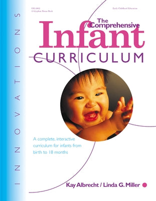 The Comprehensive Infant Curriculum: A Complete, Interactive Cur Riculum for Infants from Birth to 18 Months Gryphon House