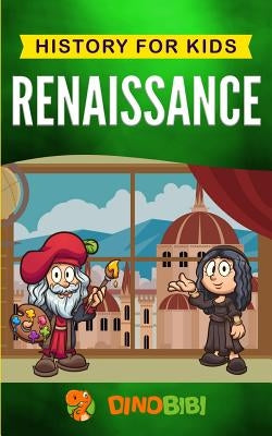 Renaissance: History for kids: A Captivating Guide to a Remarkable Period in European History Paperback Independently Published