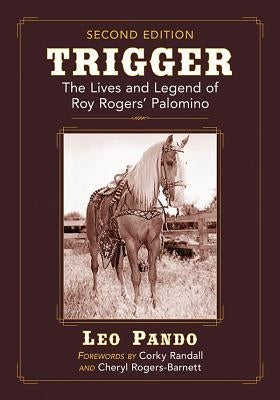 Trigger: The Lives and Legend of Roy Rogers' Palomino, 2d ed. by Pando, Leo