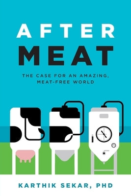 After Meat: The Case for an Amazing, Meat-Free World Paperback Karthik Sekar