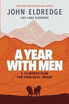 A Year with Men: A 12-Month Plan for Your Guys' Group by Eldredge, Luke