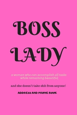 Boss Lady Address and Phone Book: for "a woman who can accomplish all tasks, while remaining beautiful, and she doesn't take shit from anyone!" Organi Paperback Independently Published