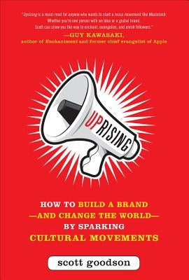Uprising: How to Build a Brand--And Change the World--By Sparking Cultural Movements by Goodson, Scott