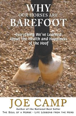 Why Our Horses Are Barefoot: Everything We've Learned About the Health and Happiness of the Hoof by Camp, Kathleen