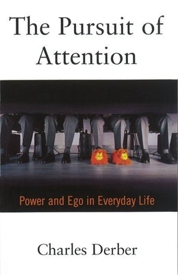 The Pursuit of Attention: Power and Ego in Everyday Life by Derber, Charles