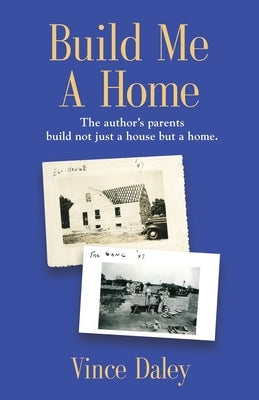 Build Me a Home: The author's parents build not just a house but a home. by Daley, Vince