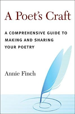A Poet's Craft: A Comprehensive Guide to Making and Sharing Your Poetry by Finch, Annie Ridley Crane