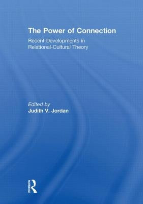 The Power of Connection: Recent Developments in Relational-Cultural Theory by Jordan, Judith