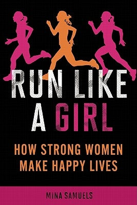 Run Like a Girl: How Strong Women Make Happy Lives Paperback Seal Press (CA)