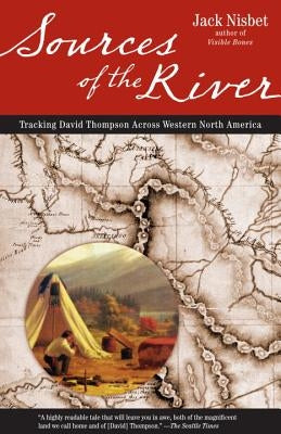 Sources of the River, 2nd Edition: Tracking David Thompson Across North America Paperback Sasquatch Books