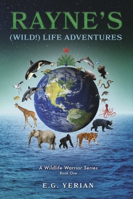 Rayne's (Wild!) Life Adventures: A Wildlife Warrior Series Volume 1 by Yerian, E. G.