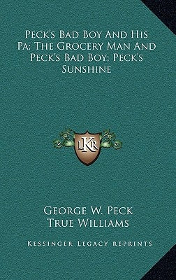 Peck's Bad Boy And His Pa; The Grocery Man And Peck's Bad Boy; Peck's Sunshine by Peck, George W.