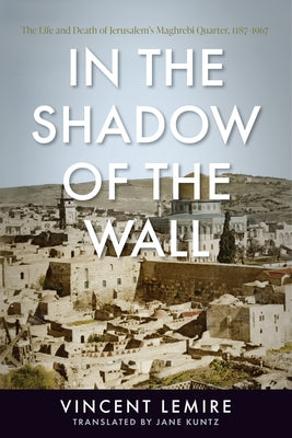 In the Shadow of the Wall: The Life and Death of Jerusalem's Maghrebi Quarter, 1187-1967 Paperback Stanford University Press
