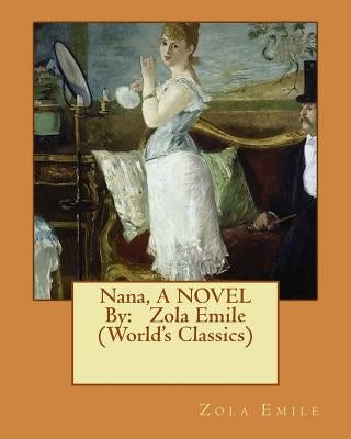 Nana, A NOVEL By: Zola Emile (World's Classics) Paperback Createspace Independent Publishing Platform