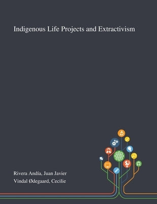 Indigenous Life Projects and Extractivism Paperback Saint Philip Street Press