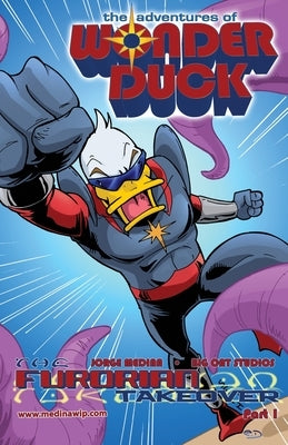 The Adventures of Wonder Duck: The Furorian Takeover - Part 1 by Medina, Jorge