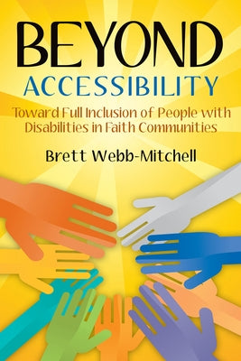 Beyond Accessibility: Toward Full Inclusion of People with Disabilities in Faith Communities by Webb-Mitchell, Brett