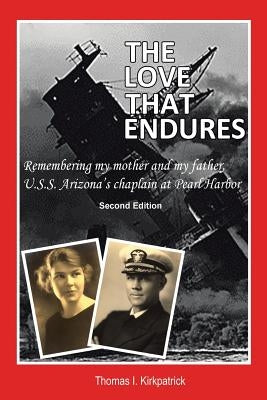 The Love That Endures, Second Edition: Remembering My Mother and My Father, U.S.S. Arizona's Chaplain at Pearl Harbor by Kirkpatrick, Thomas I.